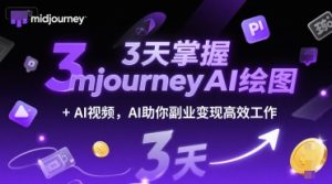3天掌握midjourneyAI绘图+AI视频，AI助你副业变现高效工作-稀缺资源库