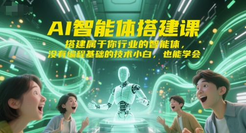 AI智能体搭建课，搭建属于你行业的智能体，没有编程基础的技术小白，也能学会-稀缺资源库