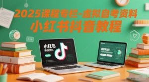 2025课程专栏-虚拟自考资料小红书抖音教程-稀缺资源库