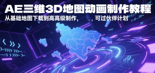 AE三维3D地图动画制作教程，从基础地图下载到高级制作，可过伙伴计划-稀缺资源库