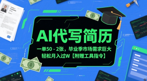 AI代写简历，一单50-2张，毕业季市场需求巨大，轻松月入过W【附赠工具指令】-稀缺资源库