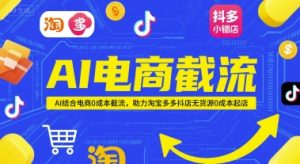 AI电商截流项目,AI结合电商0成本截流,助力淘宝多多抖店无货源0成本起店-稀缺资源库