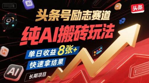 头条号励志赛道，纯AI搬砖玩法，单日收益8张+ ，快速拿结果，长期项目-稀缺资源库