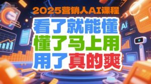 2025营销人AI课程，看了就能懂，懂了马上用，用了真的爽-稀缺资源库