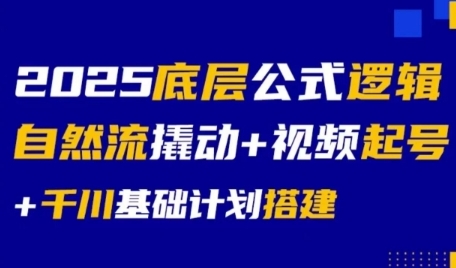 2025底层公式逻辑自然流撬动+视频起号+千川基础计划搭建-稀缺资源库