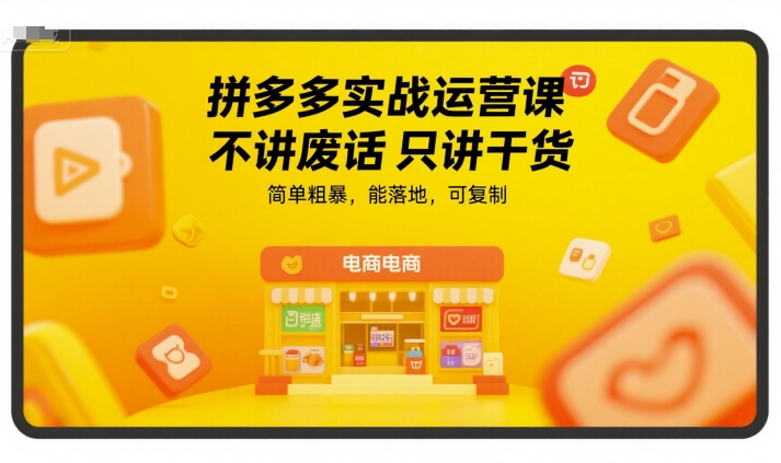 拼多多实战运营课，不讲废话只讲干货，简单粗暴，能落地，可复制-稀缺资源库