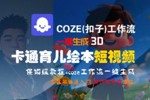 COZE(扣子)工作流一键生成3D卡通育儿绘本短视频，全流程保姆级教学-稀缺资源库