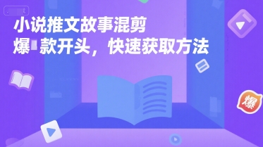 小说推文故事混剪爆款开头，快速获取方法-稀缺资源库