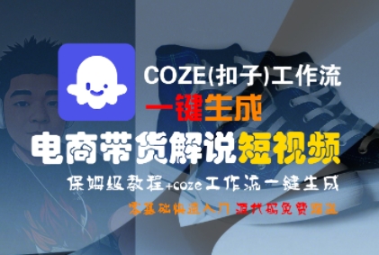 COZE(扣子)工作流一键生成电商带货解说短视频，保姆级教程，0基础快手入门-稀缺资源库