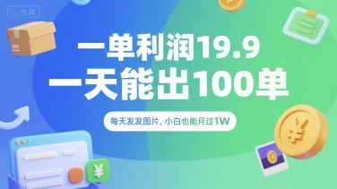 一单利润19.9 一天能出100单，每天发发图片，小白也能月入过1W【揭秘】-稀缺资源库
