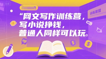 网文写作训练营，写小说挣钱，普通人同样可以玩-稀缺资源库