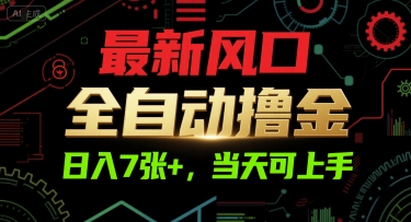 最新风口，全自动撸金，日入7张+，当天可上手【揭秘】-稀缺资源库