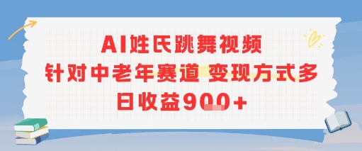 AI姓氏跳舞视频，针对中老年赛道变现方式多，日收益9张+-稀缺资源库