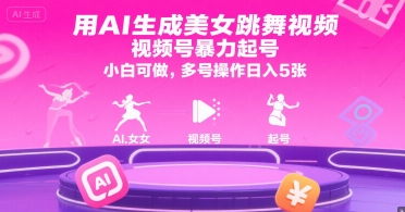用AI生成美女跳舞视频，视频号暴力起号，小白可做，多号操作日入5张-稀缺资源库