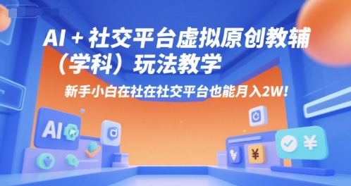 AI+小红书虚拟原创教辅（学科）玩法教学，新手小白在小红书也能月入2W-稀缺资源库
