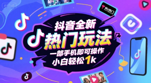 抖音全新热门玩法，一部手机即可操作，小白轻松1k【揭秘】-稀缺资源库