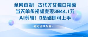 全网首发!古代才女独白视频,当天单条视频变现1k,AI剪辑0基础即可上手-稀缺资源库