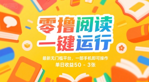 零撸阅读一键运行，最新无门槛平台， 一部手机即可操作，单日收益50-3张【揭秘】-稀缺资源库