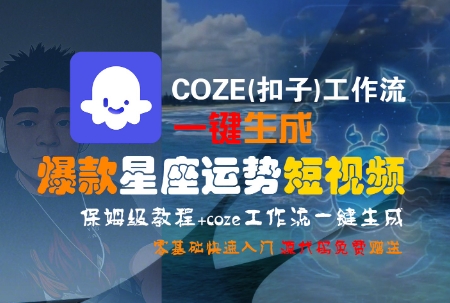 COZE(扣子)工作流一键生成爆款星座运势短视频，保姆级教程，零基础快速入门-稀缺资源库