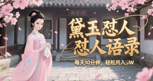 林黛玉怼人语录怼人鸡汤，AI产出图片视频文案，每天十分钟，创作者分成月收益1W+-稀缺资源库