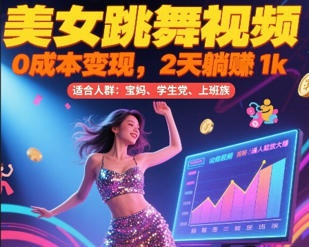 美女跳舞视频，0成本变现，2天躺入1k，普通人也能放大挣【揭秘】-稀缺资源库