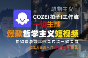 COZE(扣子)工作流一键生成爆款哲学主义短视频，保姆级教程，零基础快速入门-稀缺资源库