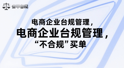电商企业台规管理，别让你的公司为“不合规”买单-稀缺资源库