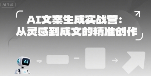 AI文案生成实战营：从灵感到成文的精准创作-稀缺资源库