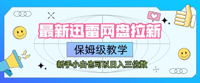 最新迅雷网盘拉新，保姆级教学，新手小白也可以日入三位数-稀缺资源库