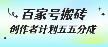 百家号搬砖项目，创作者计划五五分成，无需露脸、直播、拍视频，非常适合新手【揭秘】-稀缺资源库