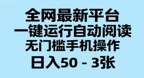 全网最新平台，一键运行自动阅读，无门槛手机操作，日入50-3张+【揭秘】-稀缺资源库