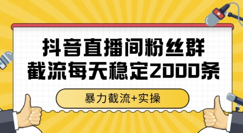 抖音直播间粉丝群截流，稳定采集数据全行业通用 2000条数据一天【揭秘】-稀缺资源库