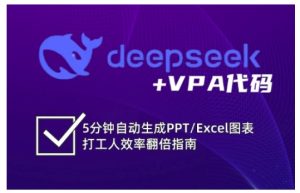 deepseek+VPA代码，5分钟自动生成PPT/Excel图表打工人效率翻倍指南（更新7月）-稀缺资源库