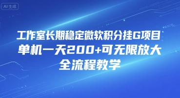 工作室长期稳定微软积分挂G项目，单机一天200+可无限放大，全流程教学【揭秘】-稀缺资源库