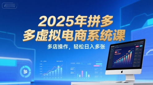 2025年拼多多虚拟电商系统课，多店操作，轻松日入多张-稀缺资源库
