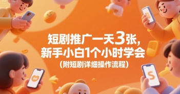 短剧推广一天3张，新手小白1个小时学会(附短剧详细操作流程)-稀缺资源库
