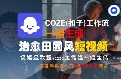 COZE(扣子)工作流一键在所治愈田园风短视频，保姆级教程，零基础快速入门-稀缺资源库