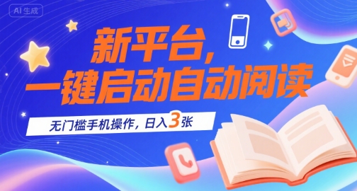 新平台，一键启动自动阅读，无门槛手机操作，日入3张+【揭秘】-稀缺资源库