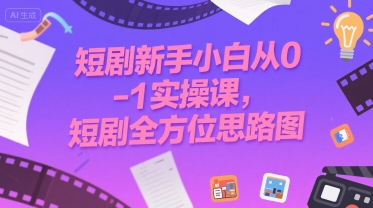 短剧新手小白从0-1实操课，短剧全方位思路图-稀缺资源库