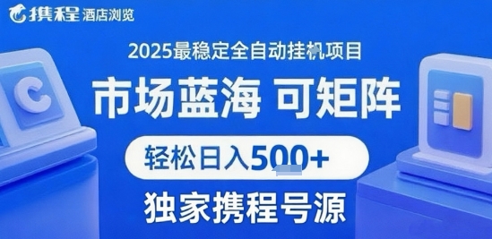 携程浏览全自动挂G项目 附号源可矩阵 轻松日入5张+【揭秘】-稀缺资源库