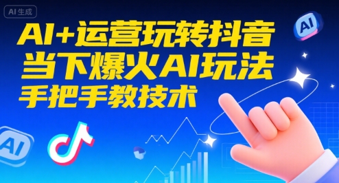 AI+运营玩转抖音，当下爆火AI玩法，手把手教技术-稀缺资源库