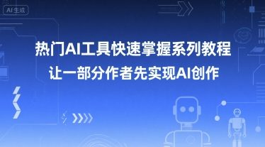 热门AI工具快速掌握系列教程，让一部分创作者先实现AI创作-稀缺资源库