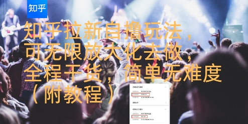 知乎拉新自撸玩法，可无限放大化去做，全程干货，简单无难度(附教程)-稀缺资源库