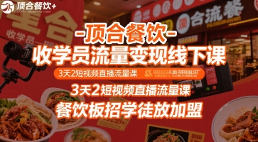 顶合餐饮-收学员流量变现线下课，3天2短视频直播流量课，餐饮板招学徒放加盟-稀缺资源库