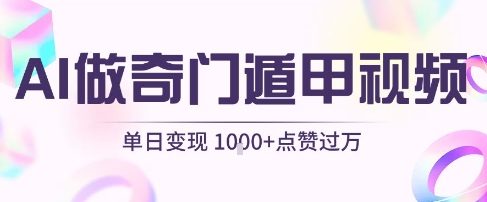 用AI制作奇门遁甲视频，单日变现1k+，条条点赞过万-稀缺资源库