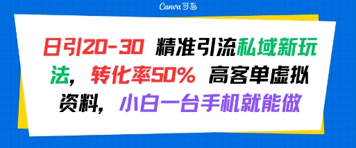 日引 20-30 精准引流私域新玩法，转化率50% 高客单虚拟资料，小白一台手机就能做-稀缺资源库