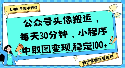 公众号头像搬运，每天30分钟，小程序中取图变现稳定100+-稀缺资源库
