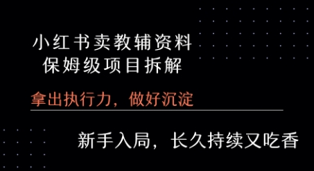 小红书卖小学教辅资料  保姆级项目拆解  1次课程彻底讲清楚!-稀缺资源库
