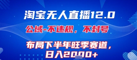 淘宝无人直播12.0，不封号，不违规，布局下半年旺季赛道，日入1k+(独家技术)【揭秘】-稀缺资源库
