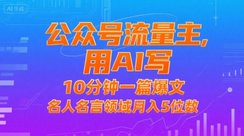 公众号流量主，用AI写，10分钟一篇爆文，名人名言领域月入5位数-稀缺资源库